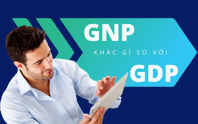 GNP là gì? So sánh khái niệm GNP và GDP